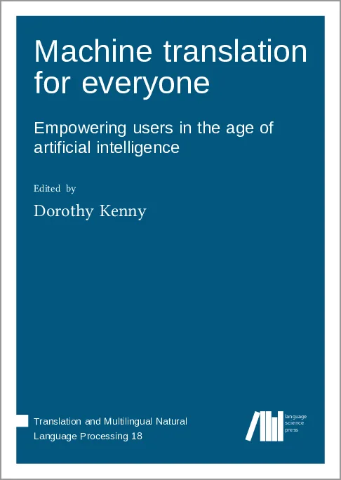 Machine translation for everyone Empowering users in the age of artificial intelligence (Dorothy Kenny)