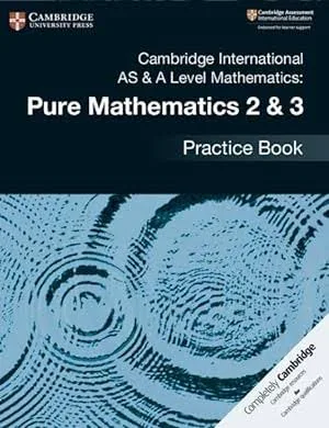 Cambridge International AS & A Level Mathematics, Pure mathematics 2 & 3 Practice book