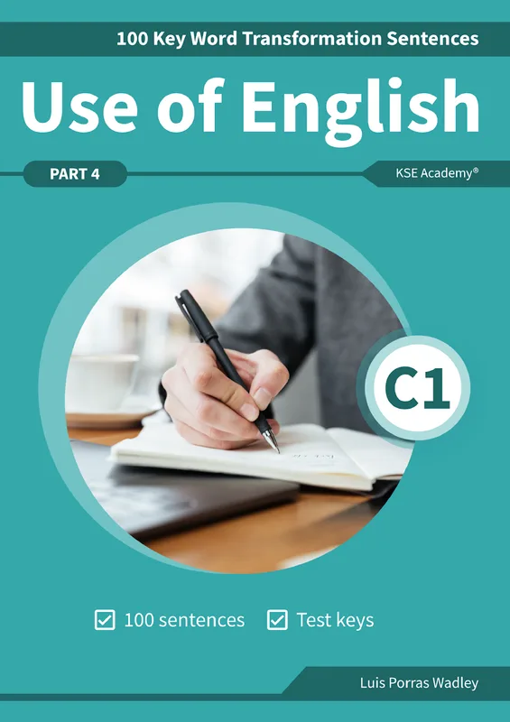 Use of English for C1 Advanced Part 4, 100 Key Word Transformation Sentences, KSE Academy